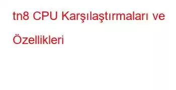 tn8 CPU Karşılaştırmaları ve Özellikleri