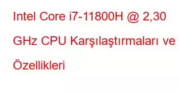 Intel Core i7-11800H @ 2,30 GHz CPU Karşılaştırmaları ve Özellikleri