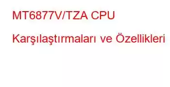 MT6877V/TZA CPU Karşılaştırmaları ve Özellikleri