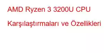 AMD Ryzen 3 3200U CPU Karşılaştırmaları ve Özellikleri