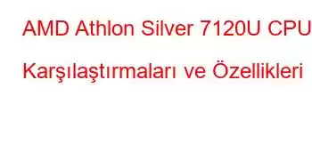 AMD Athlon Silver 7120U CPU Karşılaştırmaları ve Özellikleri