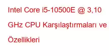 Intel Core i5-10500E @ 3,10 GHz CPU Karşılaştırmaları ve Özellikleri