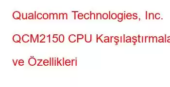 Qualcomm Technologies, Inc. QCM2150 CPU Karşılaştırmaları ve Özellikleri