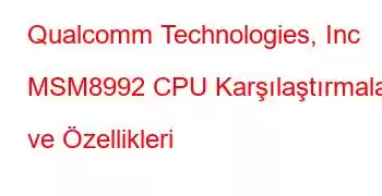 Qualcomm Technologies, Inc MSM8992 CPU Karşılaştırmaları ve Özellikleri