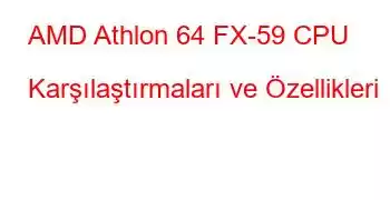 AMD Athlon 64 FX-59 CPU Karşılaştırmaları ve Özellikleri