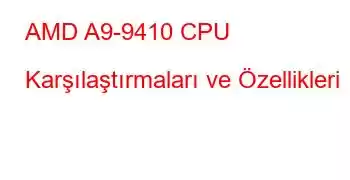 AMD A9-9410 CPU Karşılaştırmaları ve Özellikleri