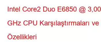 Intel Core2 Duo E6850 @ 3,00 GHz CPU Karşılaştırmaları ve Özellikleri