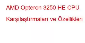 AMD Opteron 3250 HE CPU Karşılaştırmaları ve Özellikleri