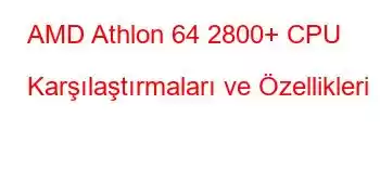 AMD Athlon 64 2800+ CPU Karşılaştırmaları ve Özellikleri