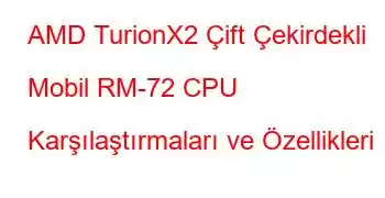 AMD TurionX2 Çift Çekirdekli Mobil RM-72 CPU Karşılaştırmaları ve Özellikleri