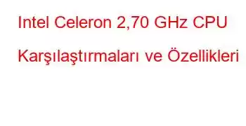 Intel Celeron 2,70 GHz CPU Karşılaştırmaları ve Özellikleri