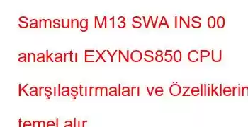 Samsung M13 SWA INS 00 anakartı EXYNOS850 CPU Karşılaştırmaları ve Özelliklerini temel alır