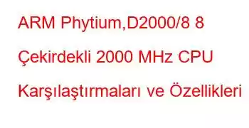 ARM Phytium,D2000/8 8 Çekirdekli 2000 MHz CPU Karşılaştırmaları ve Özellikleri