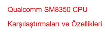 Qualcomm SM8350 CPU Karşılaştırmaları ve Özellikleri