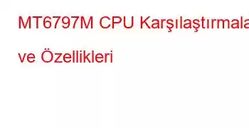 MT6797M CPU Karşılaştırmaları ve Özellikleri