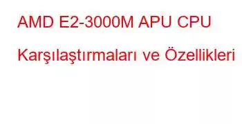 AMD E2-3000M APU CPU Karşılaştırmaları ve Özellikleri