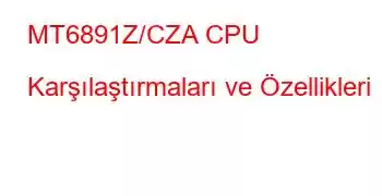 MT6891Z/CZA CPU Karşılaştırmaları ve Özellikleri