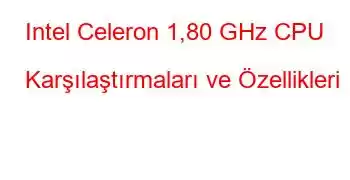 Intel Celeron 1,80 GHz CPU Karşılaştırmaları ve Özellikleri