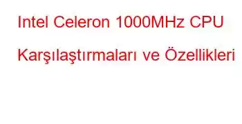 Intel Celeron 1000MHz CPU Karşılaştırmaları ve Özellikleri