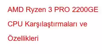 AMD Ryzen 3 PRO 2200GE CPU Karşılaştırmaları ve Özellikleri