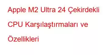 Apple M2 Ultra 24 Çekirdekli CPU Karşılaştırmaları ve Özellikleri