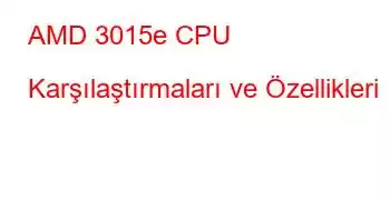 AMD 3015e CPU Karşılaştırmaları ve Özellikleri