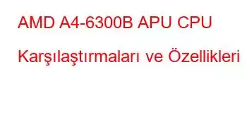 AMD A4-6300B APU CPU Karşılaştırmaları ve Özellikleri