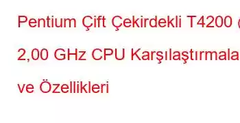 Pentium Çift Çekirdekli T4200 @ 2,00 GHz CPU Karşılaştırmaları ve Özellikleri