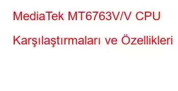 MediaTek MT6763V/V CPU Karşılaştırmaları ve Özellikleri