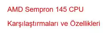 AMD Sempron 145 CPU Karşılaştırmaları ve Özellikleri