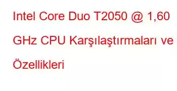 Intel Core Duo T2050 @ 1,60 GHz CPU Karşılaştırmaları ve Özellikleri