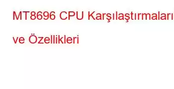 MT8696 CPU Karşılaştırmaları ve Özellikleri