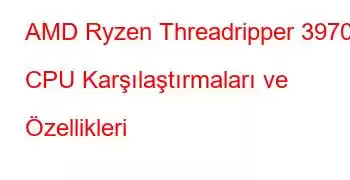 AMD Ryzen Threadripper 3970X CPU Karşılaştırmaları ve Özellikleri