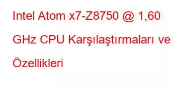 Intel Atom x7-Z8750 @ 1,60 GHz CPU Karşılaştırmaları ve Özellikleri