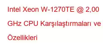 Intel Xeon W-1270TE @ 2,00 GHz CPU Karşılaştırmaları ve Özellikleri