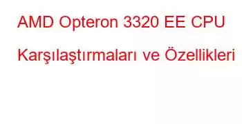 AMD Opteron 3320 EE CPU Karşılaştırmaları ve Özellikleri