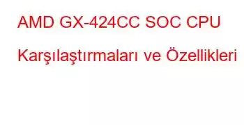 AMD GX-424CC SOC CPU Karşılaştırmaları ve Özellikleri