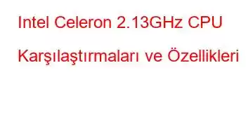 Intel Celeron 2.13GHz CPU Karşılaştırmaları ve Özellikleri