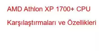 AMD Athlon XP 1700+ CPU Karşılaştırmaları ve Özellikleri