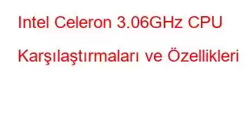 Intel Celeron 3.06GHz CPU Karşılaştırmaları ve Özellikleri