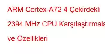 ARM Cortex-A72 4 Çekirdekli 2394 MHz CPU Karşılaştırmaları ve Özellikleri