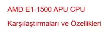 AMD E1-1500 APU CPU Karşılaştırmaları ve Özellikleri