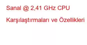 Sanal @ 2,41 GHz CPU Karşılaştırmaları ve Özellikleri