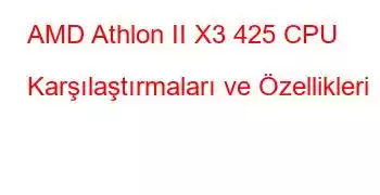 AMD Athlon II X3 425 CPU Karşılaştırmaları ve Özellikleri