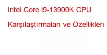 Intel Core i9-13900K CPU Karşılaştırmaları ve Özellikleri