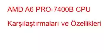 AMD A6 PRO-7400B CPU Karşılaştırmaları ve Özellikleri