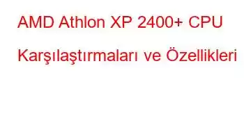 AMD Athlon XP 2400+ CPU Karşılaştırmaları ve Özellikleri