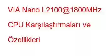 VIA Nano L2100@1800MHz CPU Karşılaştırmaları ve Özellikleri