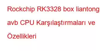 Rockchip RK3328 box liantong avb CPU Karşılaştırmaları ve Özellikleri