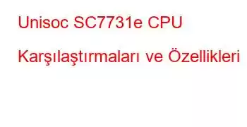 Unisoc SC7731e CPU Karşılaştırmaları ve Özellikleri